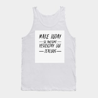 Make today so awesome yesterday get jealous Tank Top